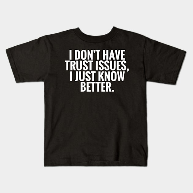 I Dont Have Trust Issues, I Just Know Better funny Kids T-Shirt by styleandlife